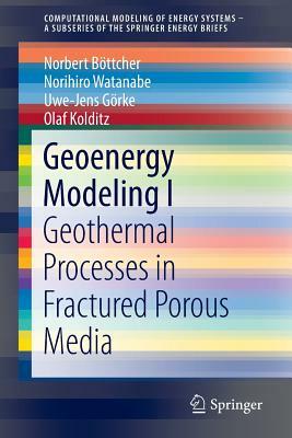 Geoenergy Modeling I: Geothermal Processes in Fractured Porous Media by Uwe-Jens Gorke, Norbert Bottcher, Norihiro Watanabe