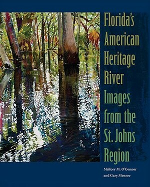 Florida's American Heritage River: Images from the St. Johns Region by Gary Monroe, Mallory M. O'Connor