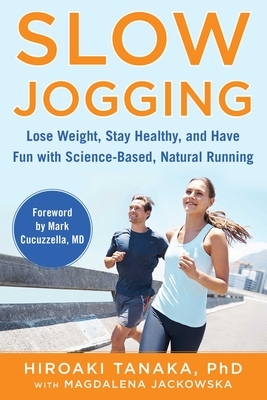 Slow Jogging: Lose Weight, Stay Healthy, and Have Fun with Science-Based, Natural Running by Hiroaki Tanaka, Magdalena Jackowska