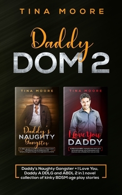 Daddy Dom 2: Daddy's Naughty Gangster + I Love You, Daddy A DDLG and ABDL 2 in 1 novel collection of kinky BDSM age play stories by Tina Moore