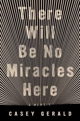 There Will Be No Miracles Here: A Memoir by Casey Gerald