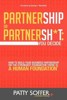 Partnership or Partnersh*t: You Decide. How to Build Your Business Partnership on the Strongest Foundation There Is- A Human Foundation by Patty Soffer