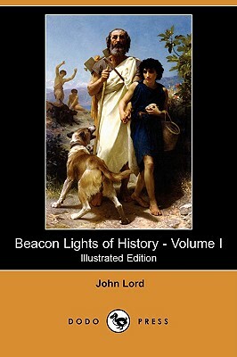 Beacon Lights of History - Volume I (Illustrated Edition) (Dodo Press) by John Lord