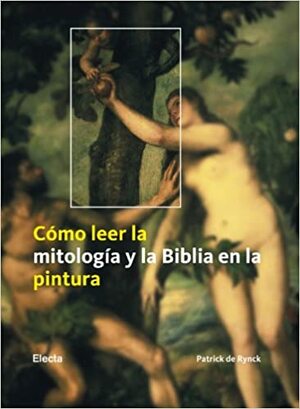 Como leer la mitologia y la biblia en la pintura by Patrick de Rynck