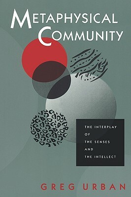 Metaphysical Community: The Interplay of the Senses and the Intellect by Greg Urban