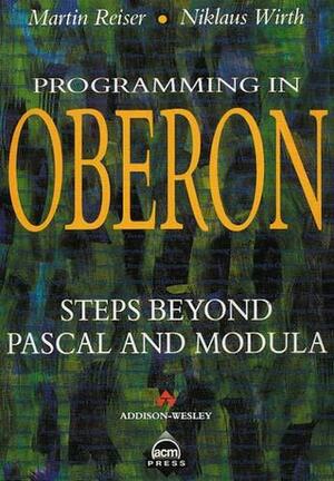 Programming in Oberon: Steps Beyond Pascal and Modula by Martin Reiser, Niklaus Wirth