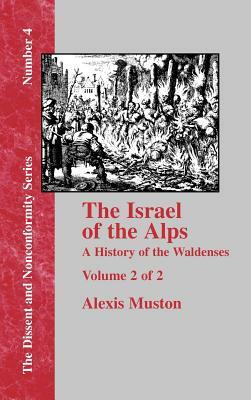 Israel of the Alps: A Complete History of the Waldenses and Their Colonies - Vol. 2 by Alexis Muston