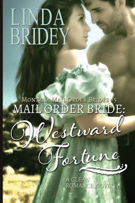 Mail Order Bride: Westward Fortune: A Clean Historical Mail Order Bride Romance Novel by Linda Bridey