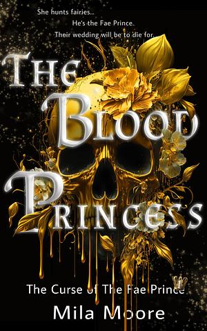 The Blood Princess: A Dark Fantasy Fae x Human Romance by Mila Moore, Mila Moore