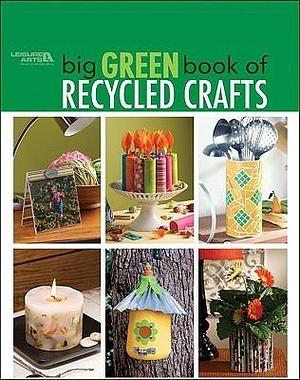 The Big Green Book of Recycled Crafts by Leisure Arts Inc., Leisure Arts Inc.