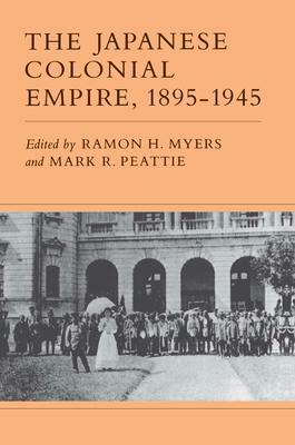 The Japanese Colonial Empire, 1895 1945 by Ramon H. Myers