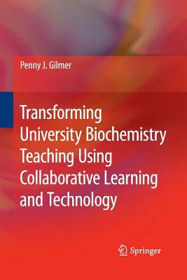 Transforming University Biochemistry Teaching Using Collaborative Learning and Technology: Ready, Set, Action Research! by Penny J. Gilmer