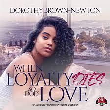 When Loyalty Dies So Does Love by Dorothy Brown-Newton