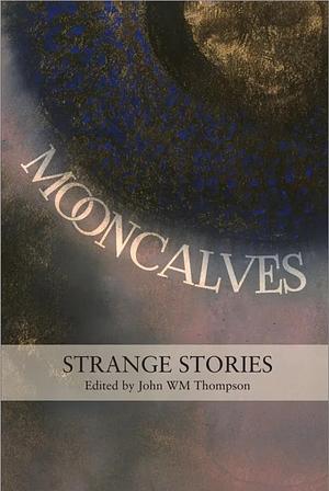 Mooncalves: Strange Stories by John WM Thompson