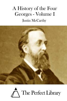 A History of the Four Georges - Volume I by Justin McCarthy