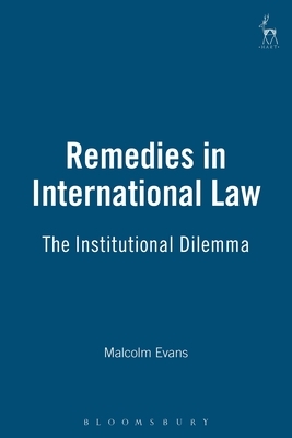 Remedies in International Law: The Institutional Dilemma by Malcolm Evans