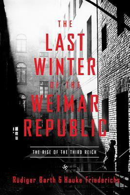 The Last Winter of the Weimar Republic: The Rise of the Third Reich by Rüdiger Barth, Caroline Waight, Hauke Friederichs