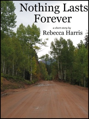 Nothing Lasts Forever by Rebecca Harris