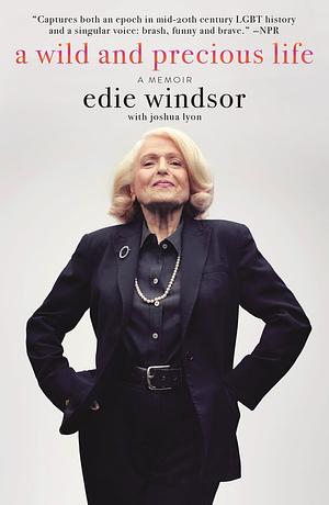 A Wild and Precious Life: A Memoir by Edie Windsor, Joshua Lyon