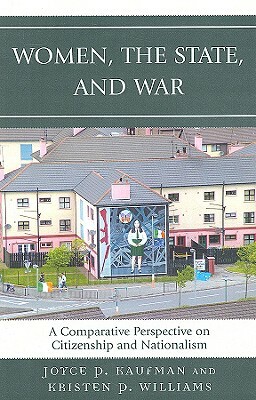 Women, the State, and War: A Comparative Perspective on Citizenship and Nationalism by Kristen P. Williams, Joyce P. Kaufman