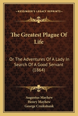 The Greatest Plague Of Life: Or The Adventures Of A Lady In Search Of A Good Servant (1864) by 