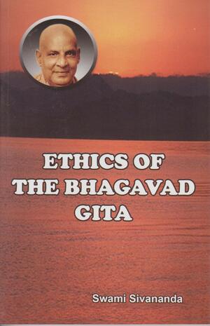 Ethics of the Bhagavad Gita by Sivananda Saraswati
