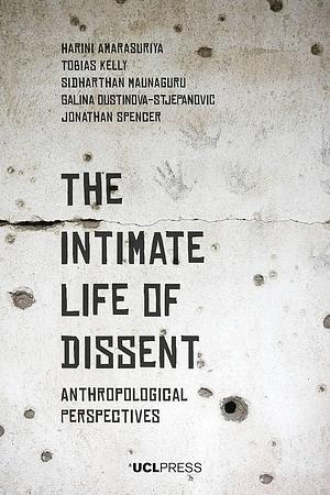 The Intimate Life of Dissent: Anthropological Perspectives by Sidharthan Maunaguru, Tobias Kelly, Harini Amarasuriya