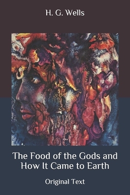 The Food of the Gods and How It Came to Earth: Original Text by H.G. Wells