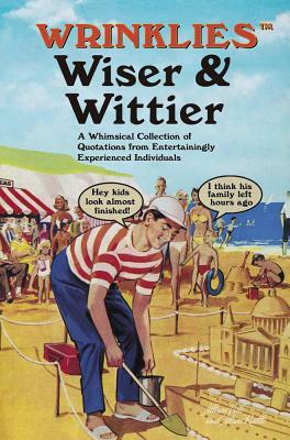 Wrinklies Wiser & Wittier: A Whimsical Collection of Quotations from Entertainingly Experienced Individuals by Alison Rattle