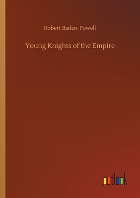 Young Knights of the Empire by Robert Baden-Powell