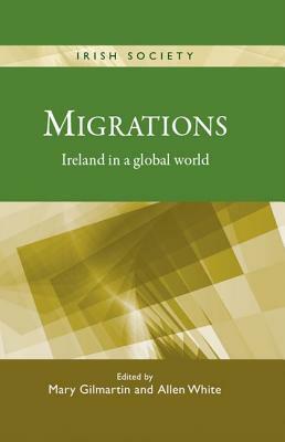 Migrations CB: Ireland in a Global World by Mary Gilmartin, Allen White