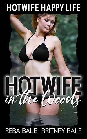 Hotwife in the Woods: A First Time Wife Sharing Romance by Reba Bale