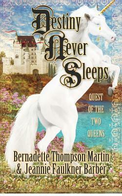 Destiny Never Sleeps: Quest of the Two Queens by Bernadette Thompson Martin, Jeannie Faulkner Barber