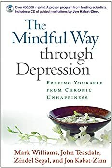 Mindfulness en bevrijding van depressie: Voorbij chronische ongelukkigheid by Zindel V. Segal, John D. Teasdale, Jon Kabat-Zinn, J. Mark G. Williams