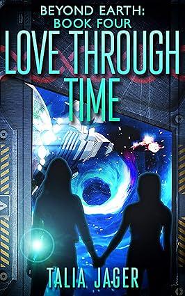 Love Through Time (Beyond Earth Book 4) by Talia Jager