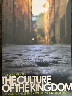 The Culture of the Kingdom: A Call to the Sermon on the Mount Lifestyle by Billy Humphrey