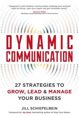 Dynamic Communication: 27 Strategies to Grow, Lead, and Manage Your Business by Jill Schiefelbein