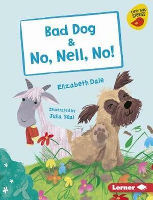 Bad Dog & No, Nell, No! by Elizabeth Dale, Julia Seal