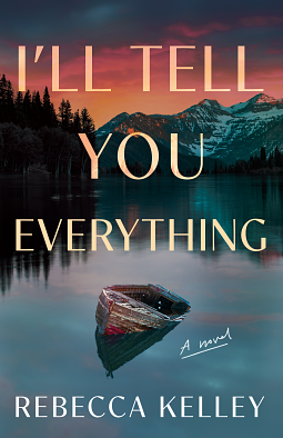 I'll Tell You Everything: A Novel by Rebecca Kelley, Rebecca Kelley