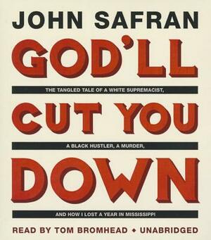 God'll Cut You Down: The Tangled Tale of a White Supremacist, a Black Hustler, a Murder, and How I Lost a Year in Mississippi by John Safran