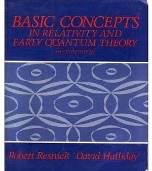 Basic Concepts in Relativity and Early Quantum Theory by Robert Resnick, Robert Resnick