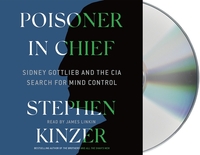 Poisoner in Chief: Sidney Gottlieb and the CIA Search for Mind Control by Stephen Kinzer