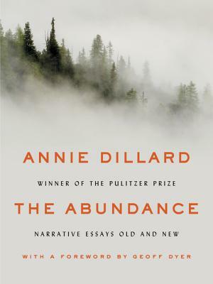 The Abundance: Narrative Essays Old and New by Annie Dillard