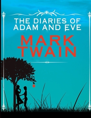 The Diaries of Adam & Eve: (Annotated Edition) by Mark Twain