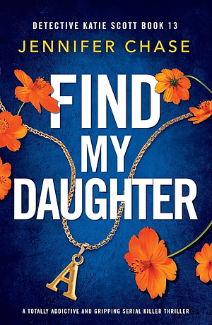 Find My Daughter: A totally addictive and gripping serial killer thriller by Jennifer Chase