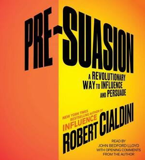 Pre-Suasion: A Revolutionary Way to Influence and Persuade by Robert Cialdini
