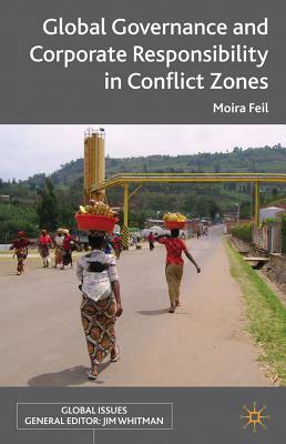 Global Governance and Corporate Responsibility in Conflict Zones by M. Feil