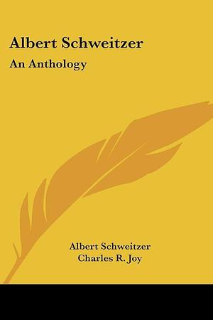 Albert Schweitzer: An Anthology by Charles R. Joy