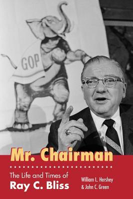 Mr. Chairman: The Life and Times of Ray C. Bliss by William L. Hershey, John C. Green