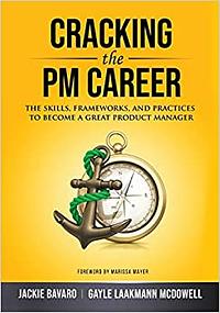 Cracking the PM Career: The Skills, Frameworks, and Practices to Become a Great Product Manager by Jackie Bavaro, Gayle Laakmann McDowell